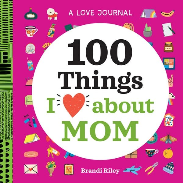 A Love Journal: 100 Things I Love About Mom